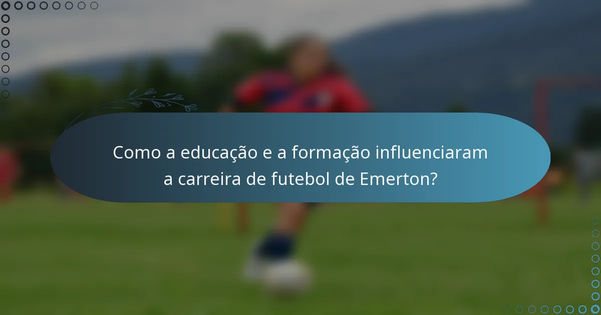 Como a educação e a formação influenciaram a carreira de futebol de Emerton?
