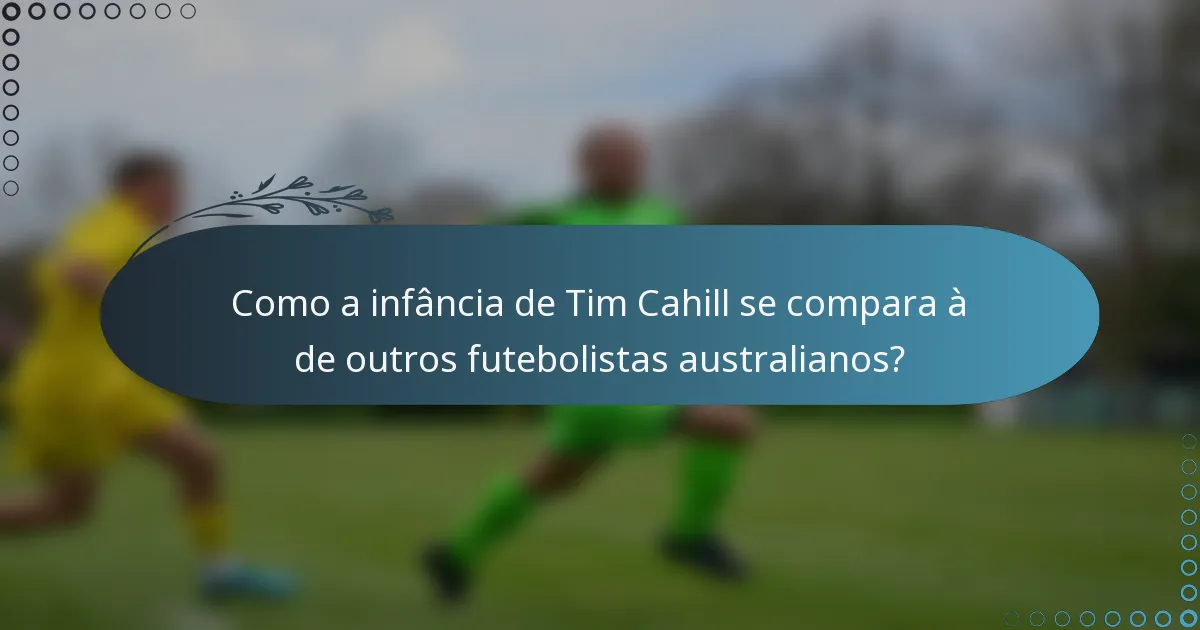 Como a infância de Tim Cahill se compara à de outros futebolistas australianos?