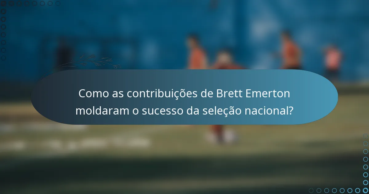 Como as contribuições de Brett Emerton moldaram o sucesso da seleção nacional?