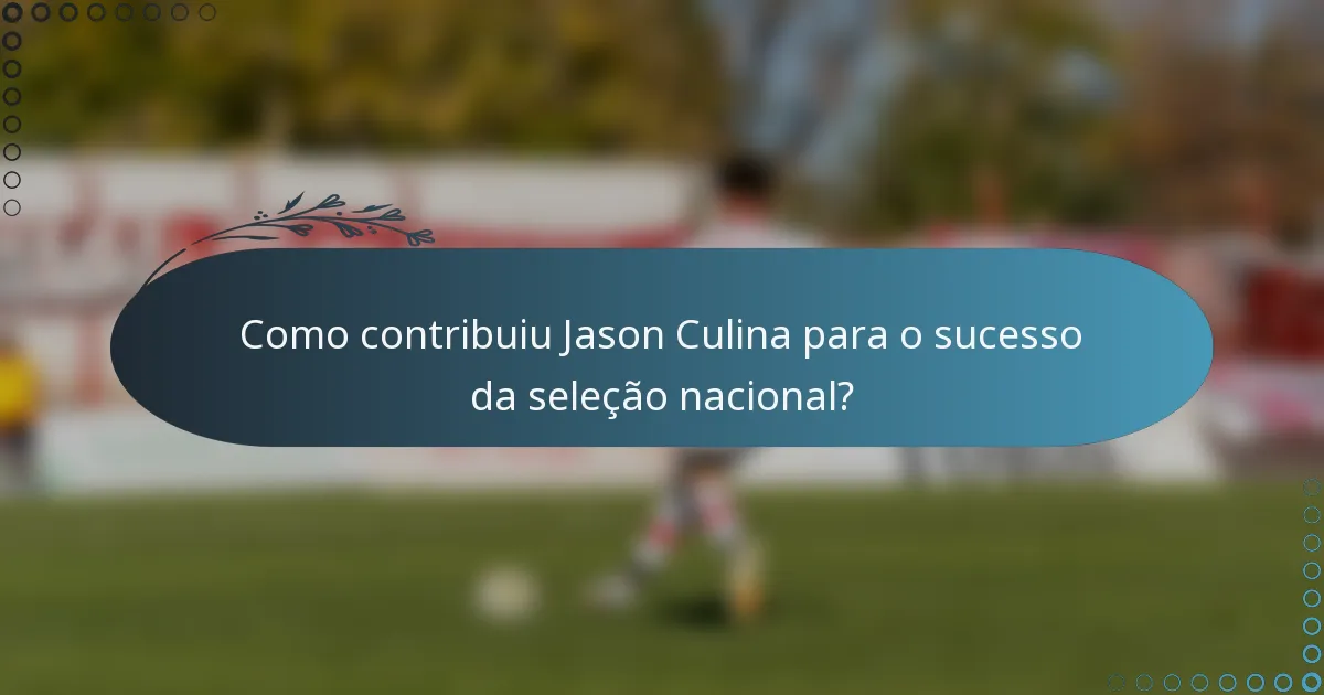Como contribuiu Jason Culina para o sucesso da seleção nacional?