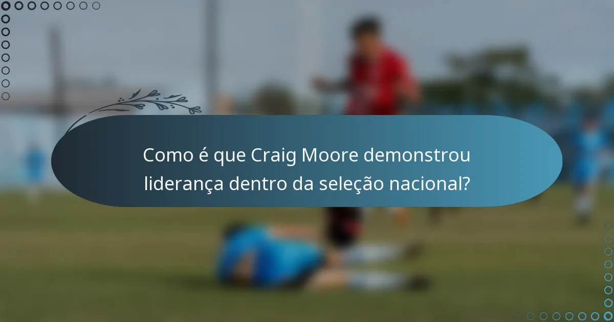 Como é que Craig Moore demonstrou liderança dentro da seleção nacional?