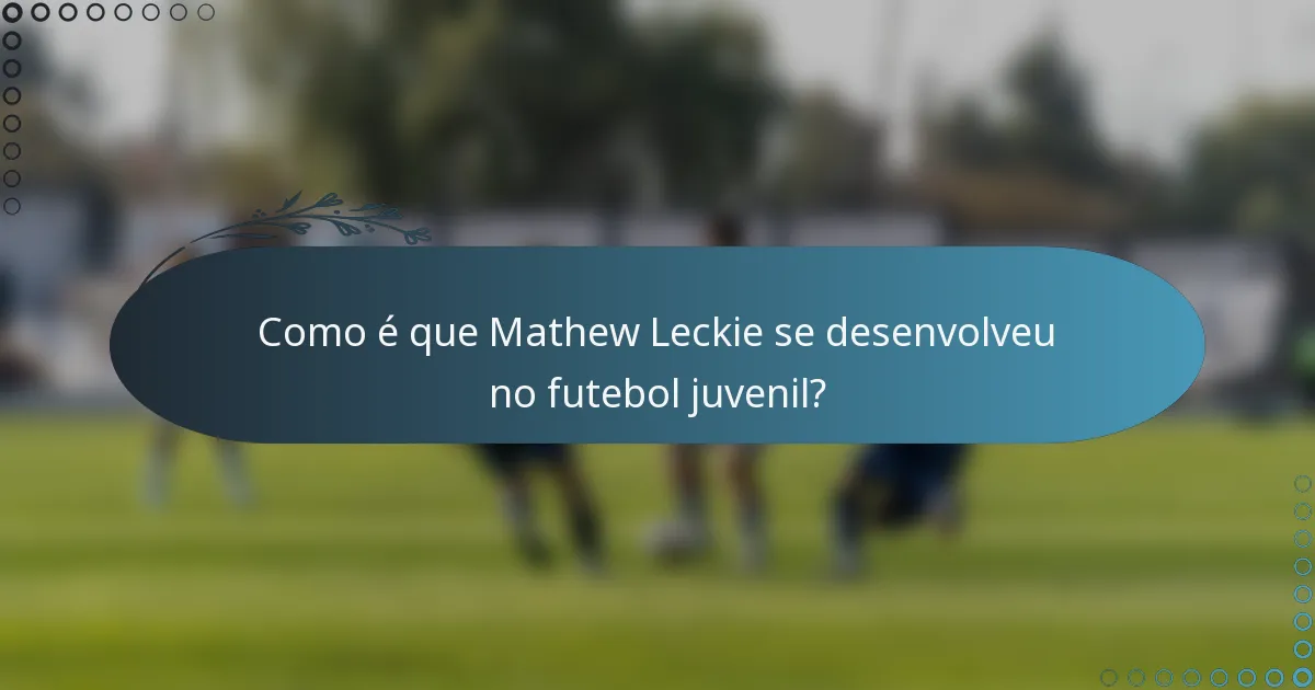 Como é que Mathew Leckie se desenvolveu no futebol juvenil?