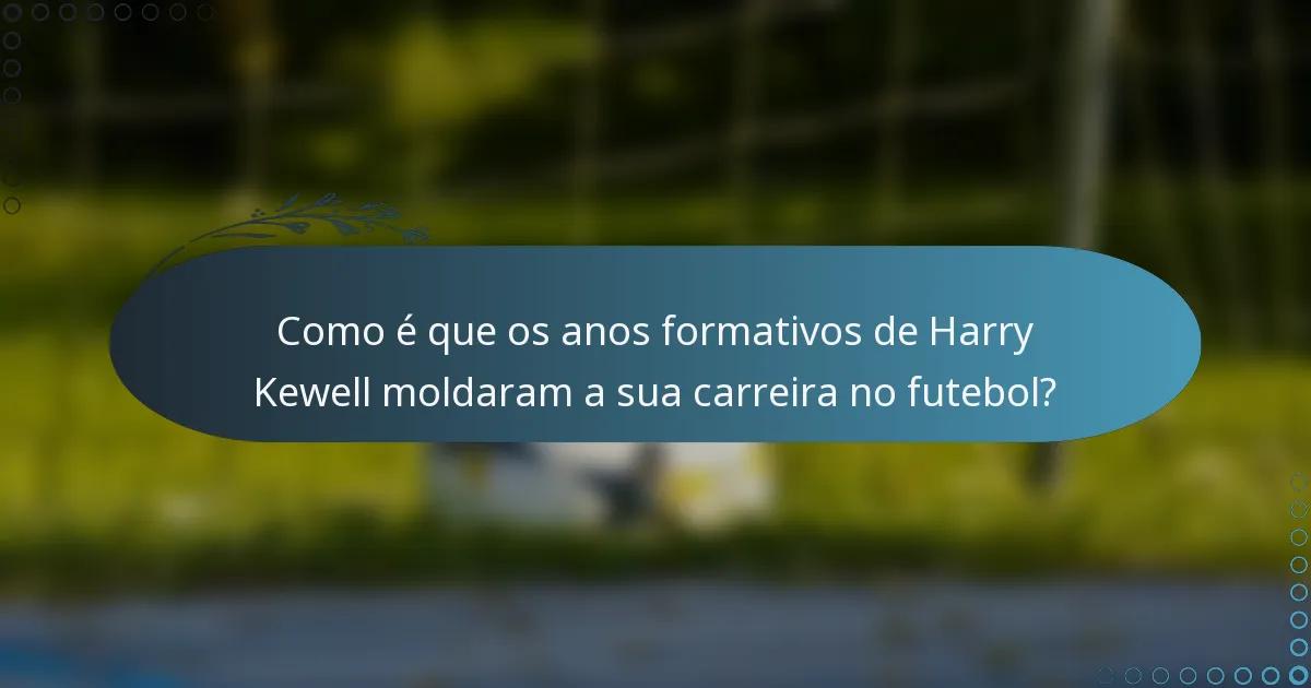 Como é que os anos formativos de Harry Kewell moldaram a sua carreira no futebol?
