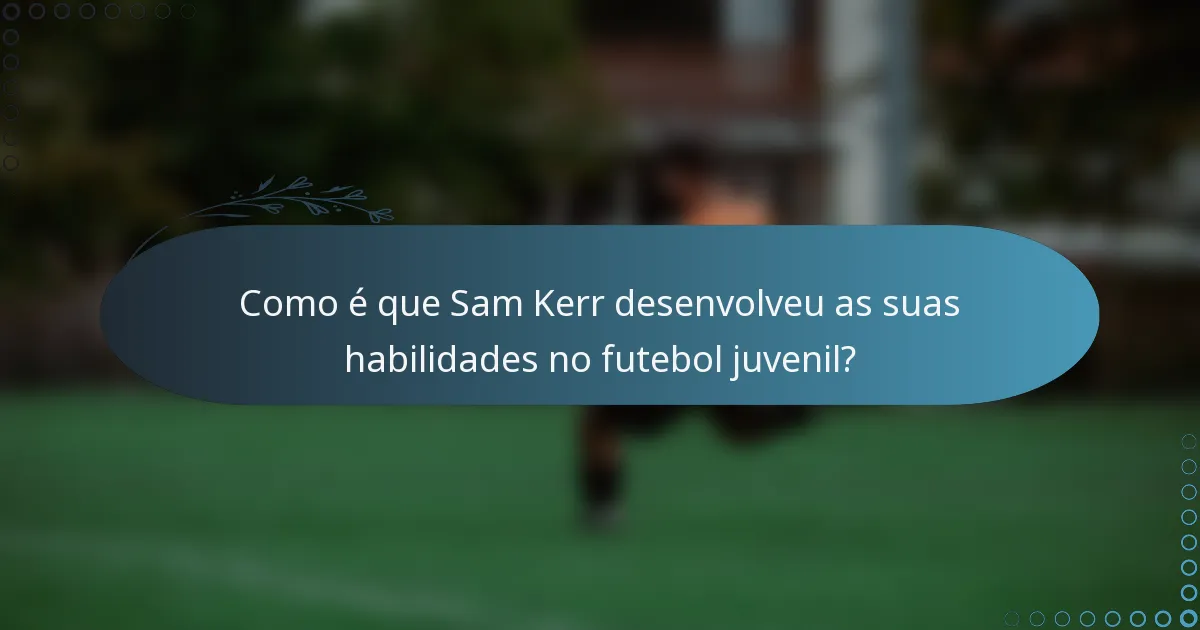 Como é que Sam Kerr desenvolveu as suas habilidades no futebol juvenil?