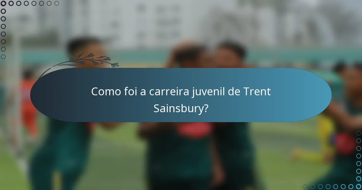Como foi a carreira juvenil de Trent Sainsbury?