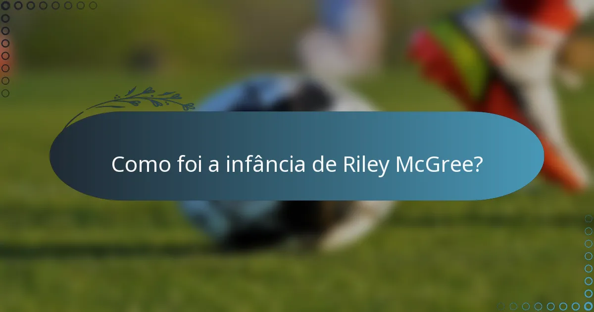 Como foi a infância de Riley McGree?