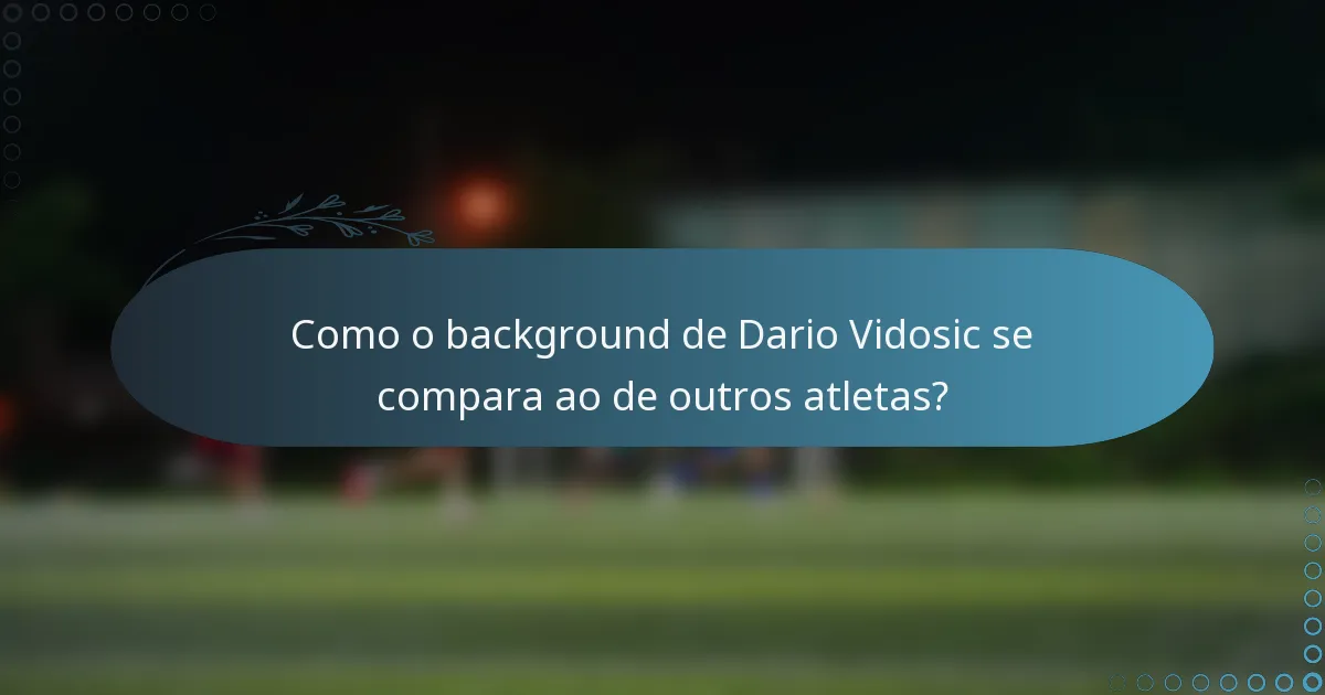 Como o background de Dario Vidosic se compara ao de outros atletas?