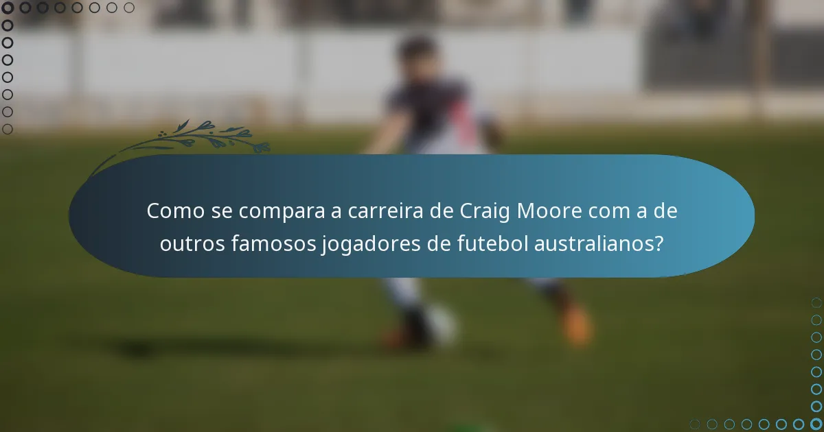 Como se compara a carreira de Craig Moore com a de outros famosos jogadores de futebol australianos?