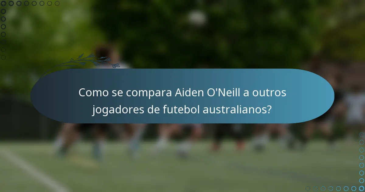 Como se compara Aiden O'Neill a outros jogadores de futebol australianos?
