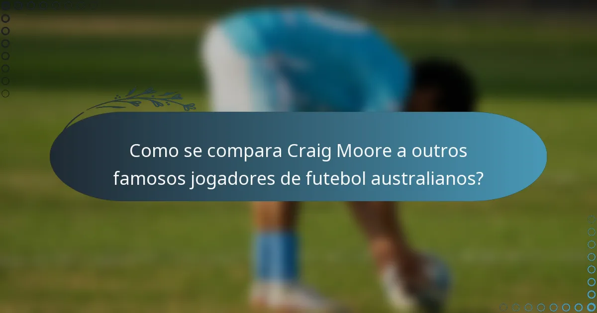 Como se compara Craig Moore a outros famosos jogadores de futebol australianos?