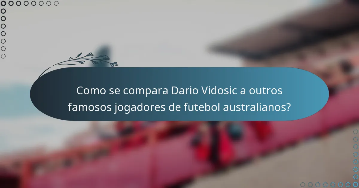 Como se compara Dario Vidosic a outros famosos jogadores de futebol australianos?