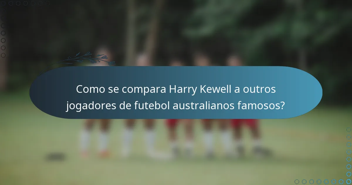 Como se compara Harry Kewell a outros jogadores de futebol australianos famosos?