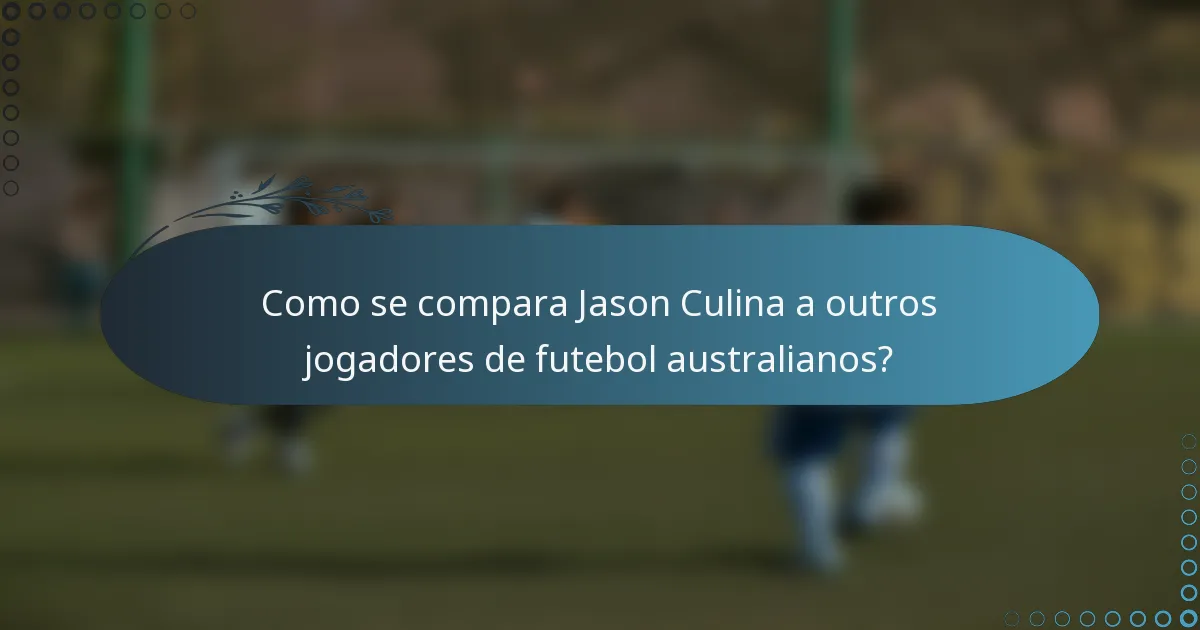 Como se compara Jason Culina a outros jogadores de futebol australianos?