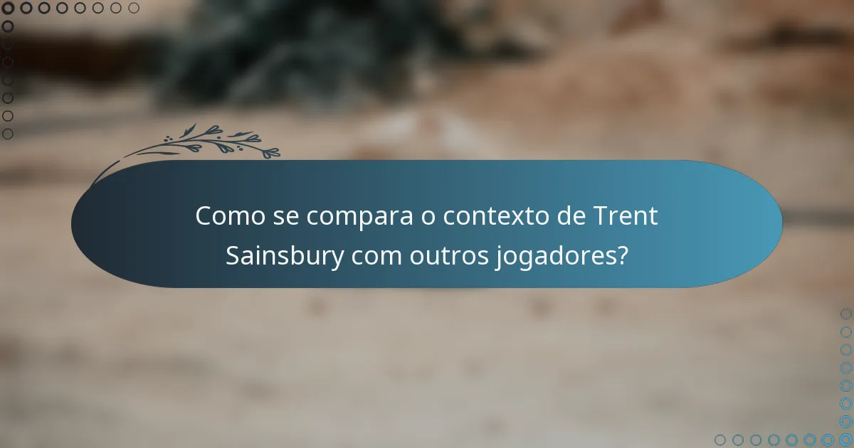 Como se compara o contexto de Trent Sainsbury com outros jogadores?