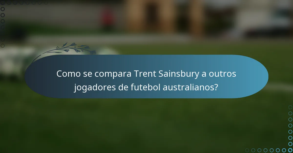 Como se compara Trent Sainsbury a outros jogadores de futebol australianos?