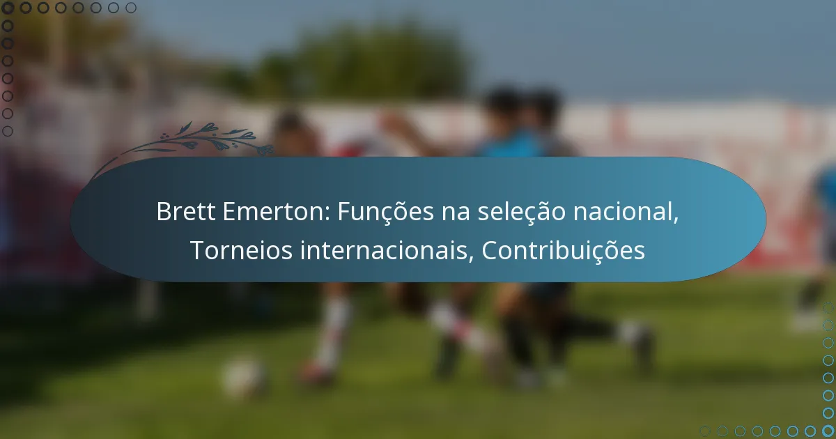 Read more about the article Brett Emerton: Funções na seleção nacional, Torneios internacionais, Contribuições
