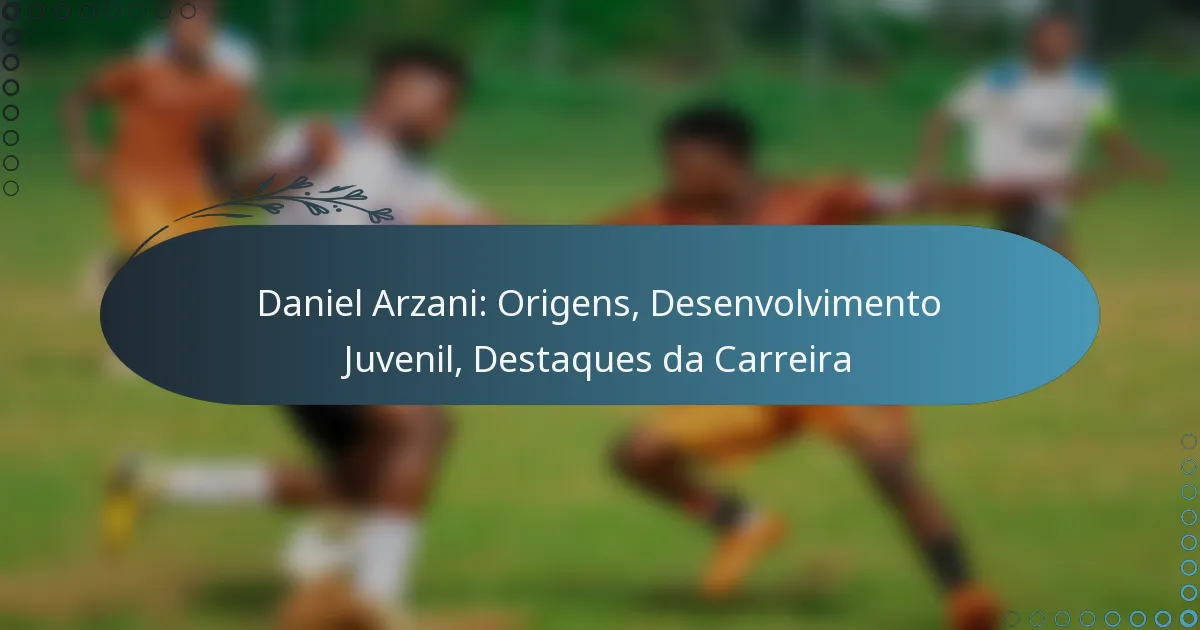 You are currently viewing Daniel Arzani: Origens, Desenvolvimento Juvenil, Destaques da Carreira