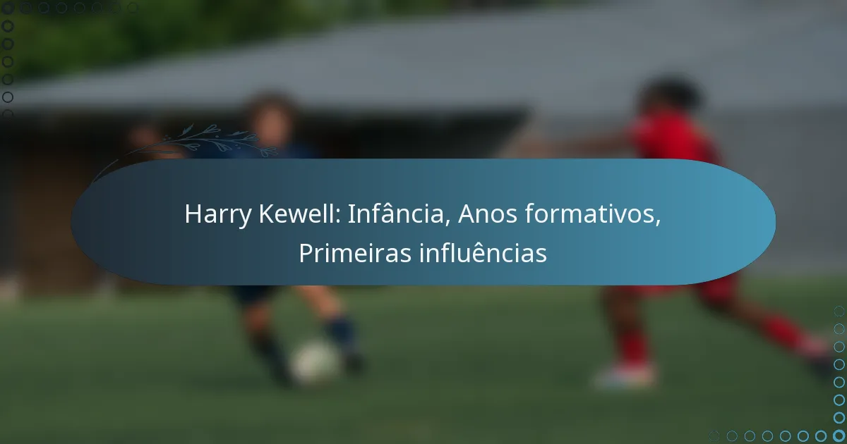 You are currently viewing Harry Kewell: Infância, Anos formativos, Primeiras influências