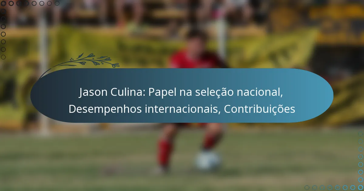 You are currently viewing Jason Culina: Papel na seleção nacional, Desempenhos internacionais, Contribuições