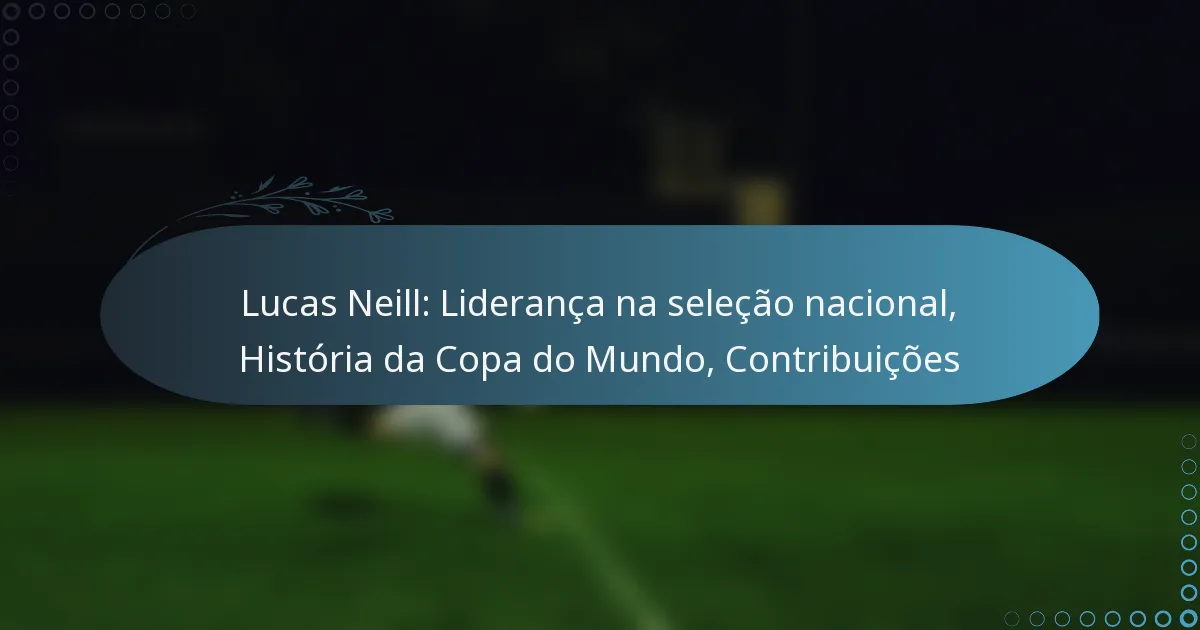 You are currently viewing Lucas Neill: Liderança na seleção nacional, História da Copa do Mundo, Contribuições