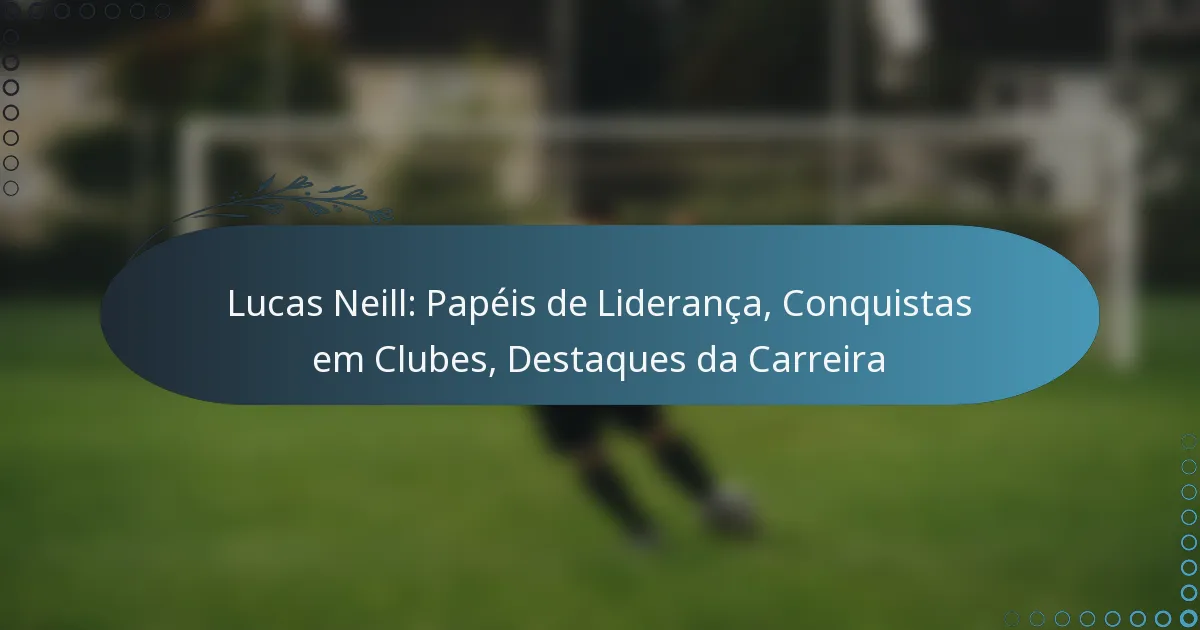 You are currently viewing Lucas Neill: Papéis de Liderança, Conquistas em Clubes, Destaques da Carreira