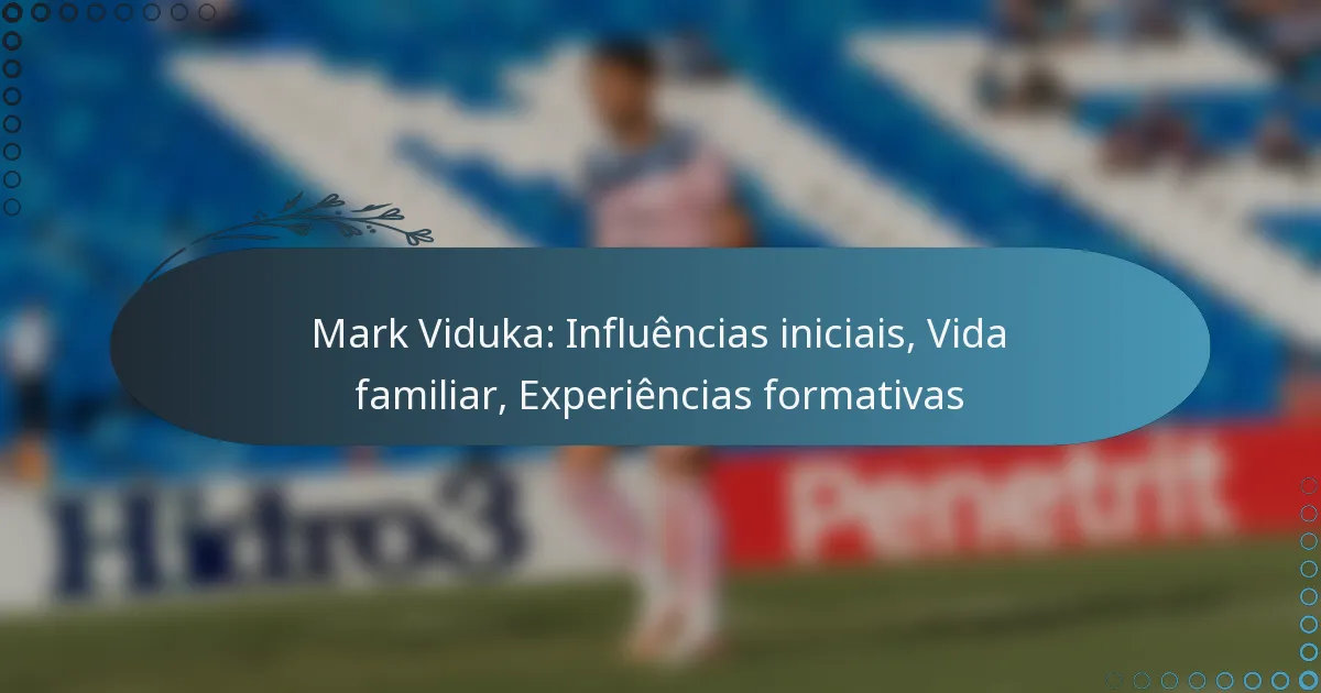 You are currently viewing Mark Viduka: Influências iniciais, Vida familiar, Experiências formativas