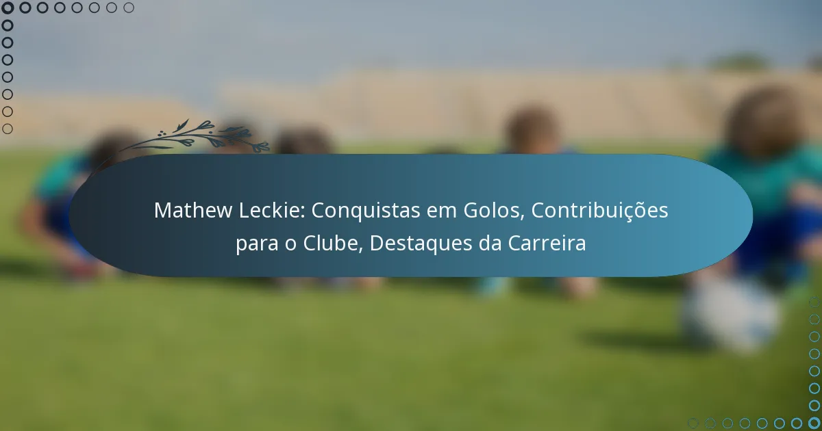 You are currently viewing Mathew Leckie: Conquistas em Golos, Contribuições para o Clube, Destaques da Carreira