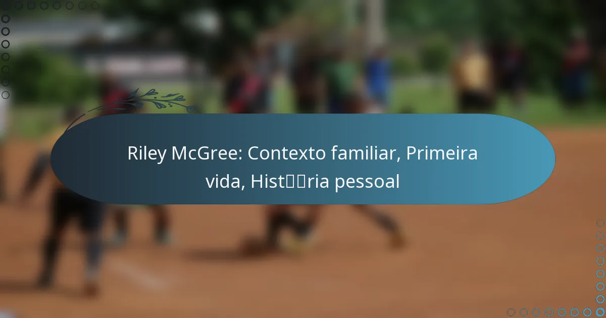 Read more about the article Riley McGree: Contexto familiar, Primeira vida, História pessoal