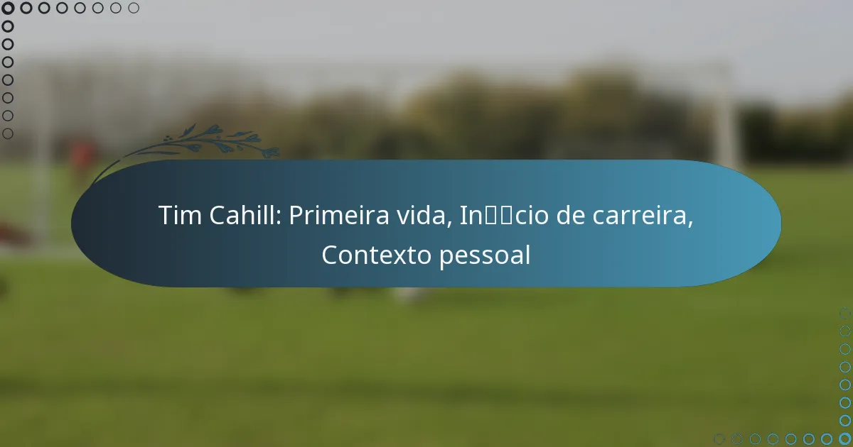 You are currently viewing Tim Cahill: Primeira vida, Início de carreira, Contexto pessoal