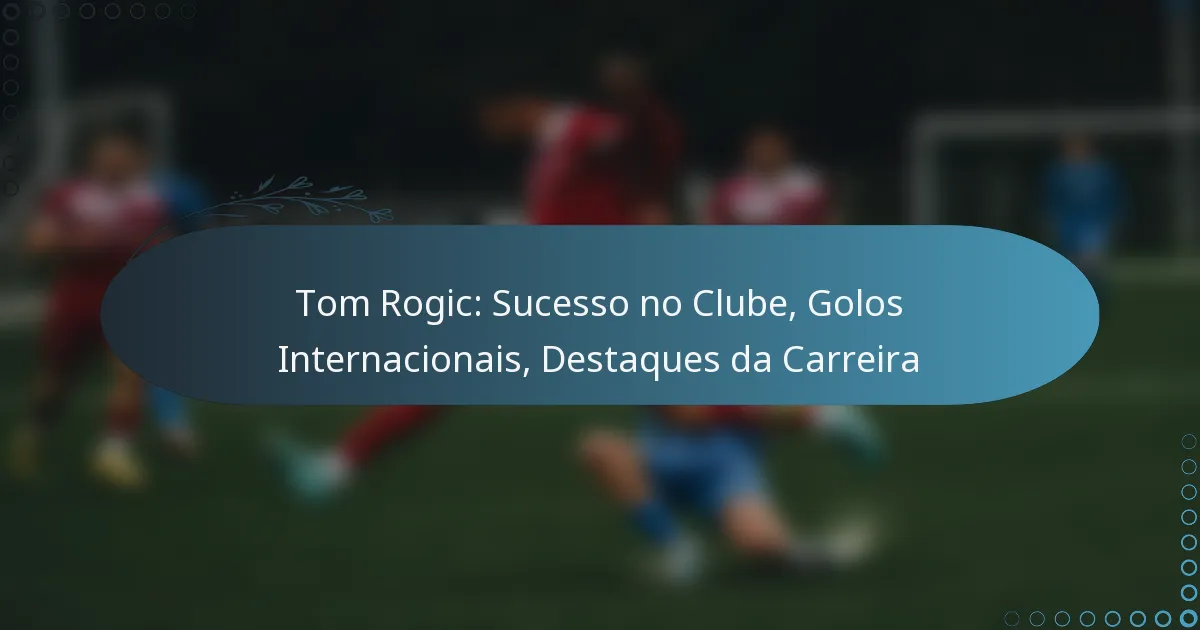 You are currently viewing Tom Rogic: Sucesso no Clube, Golos Internacionais, Destaques da Carreira