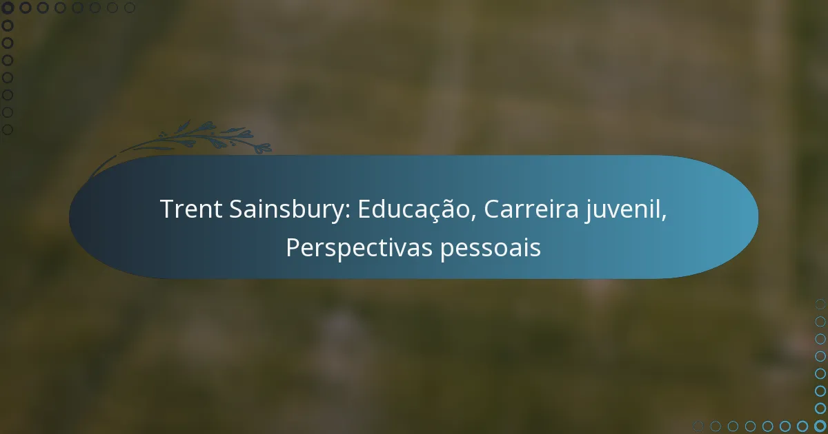 Read more about the article Trent Sainsbury: Educação, Carreira juvenil, Perspectivas pessoais