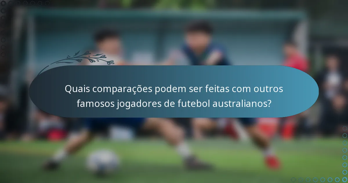 Quais comparações podem ser feitas com outros famosos jogadores de futebol australianos?