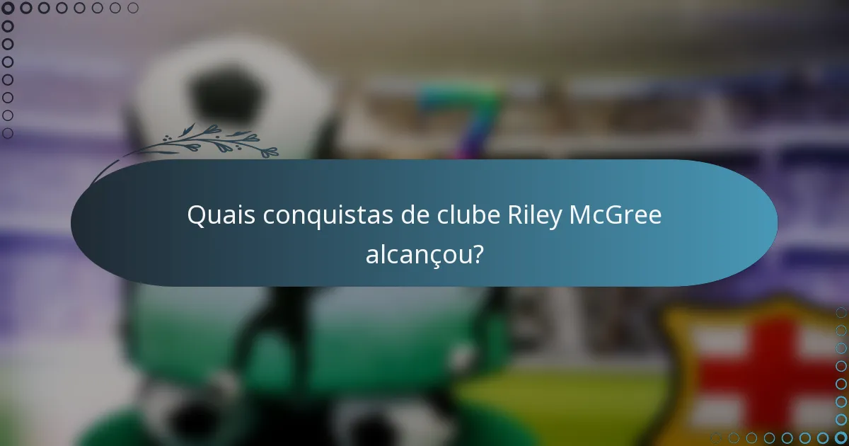 Quais conquistas de clube Riley McGree alcançou?