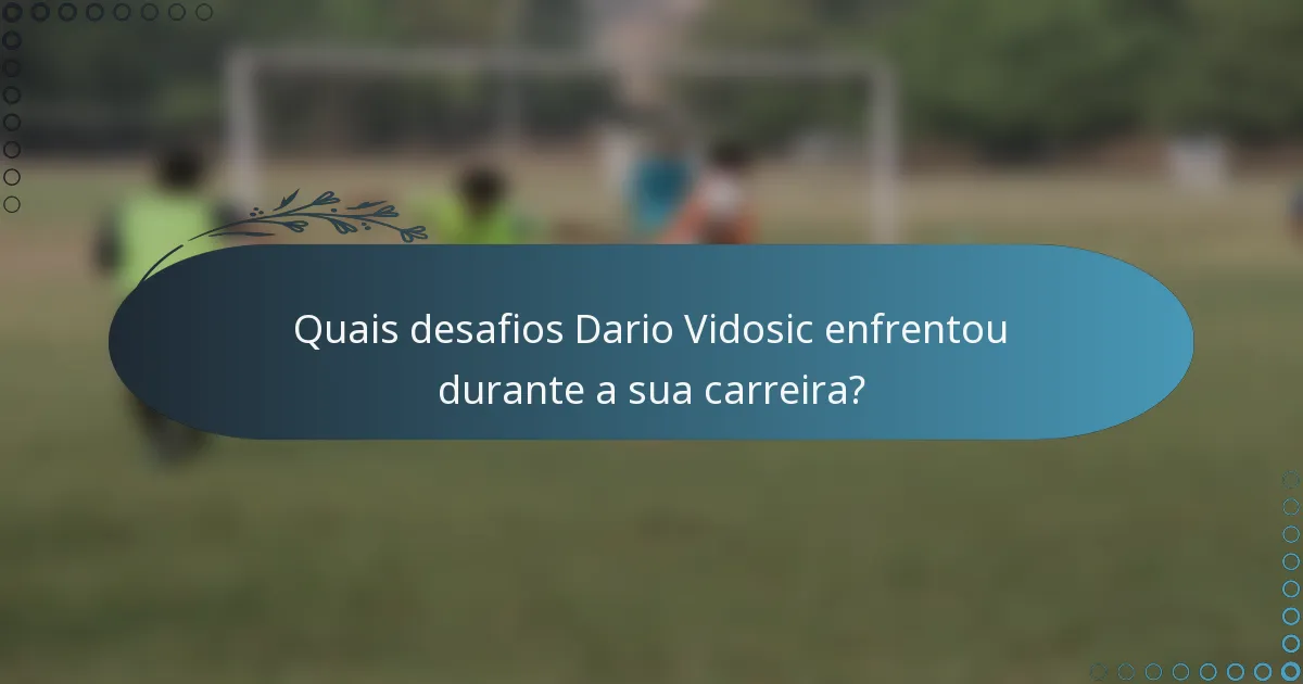 Quais desafios Dario Vidosic enfrentou durante a sua carreira?