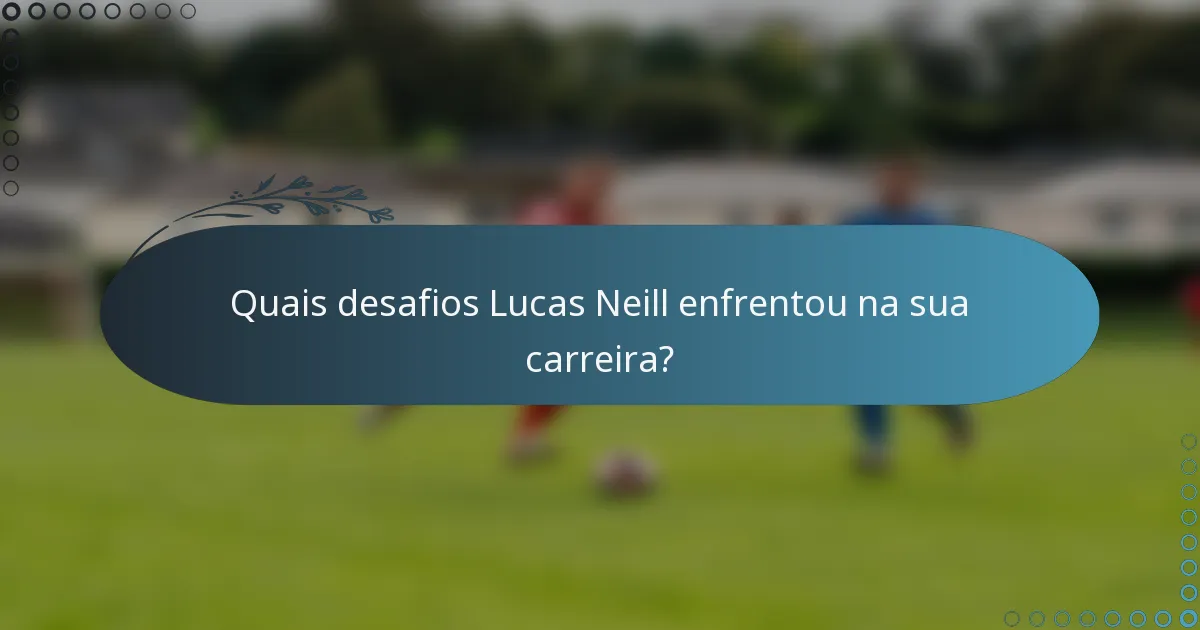 Quais desafios Lucas Neill enfrentou na sua carreira?