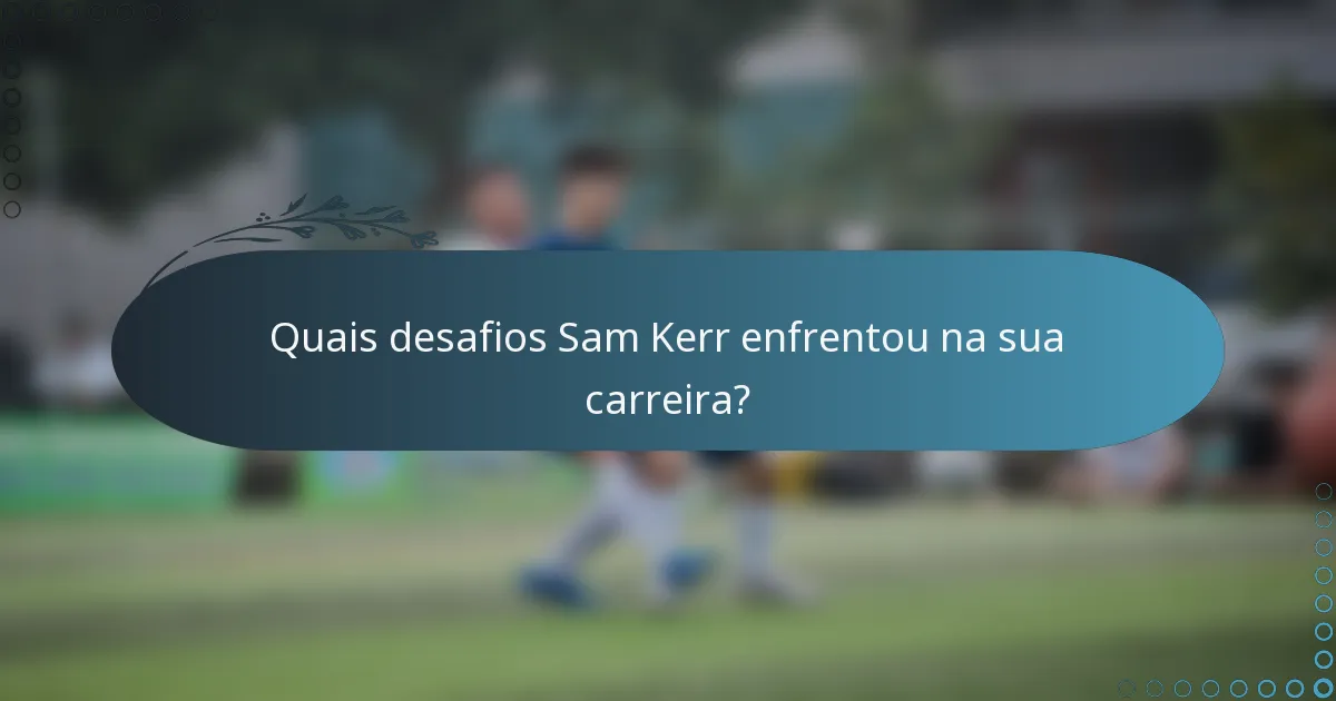 Quais desafios Sam Kerr enfrentou na sua carreira?