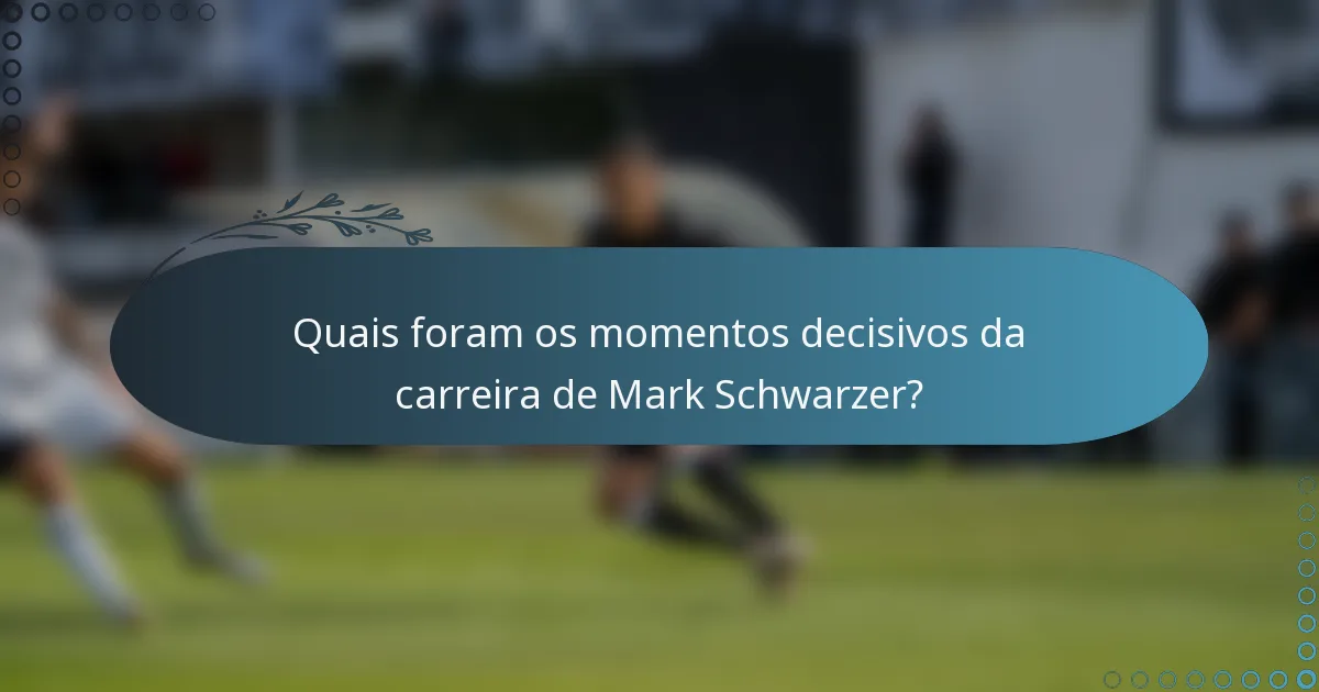 Quais foram os momentos decisivos da carreira de Mark Schwarzer?