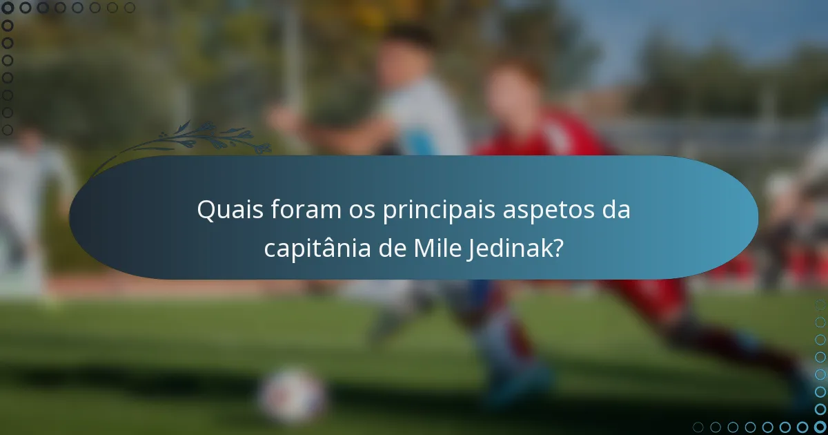 Quais foram os principais aspetos da capitânia de Mile Jedinak?