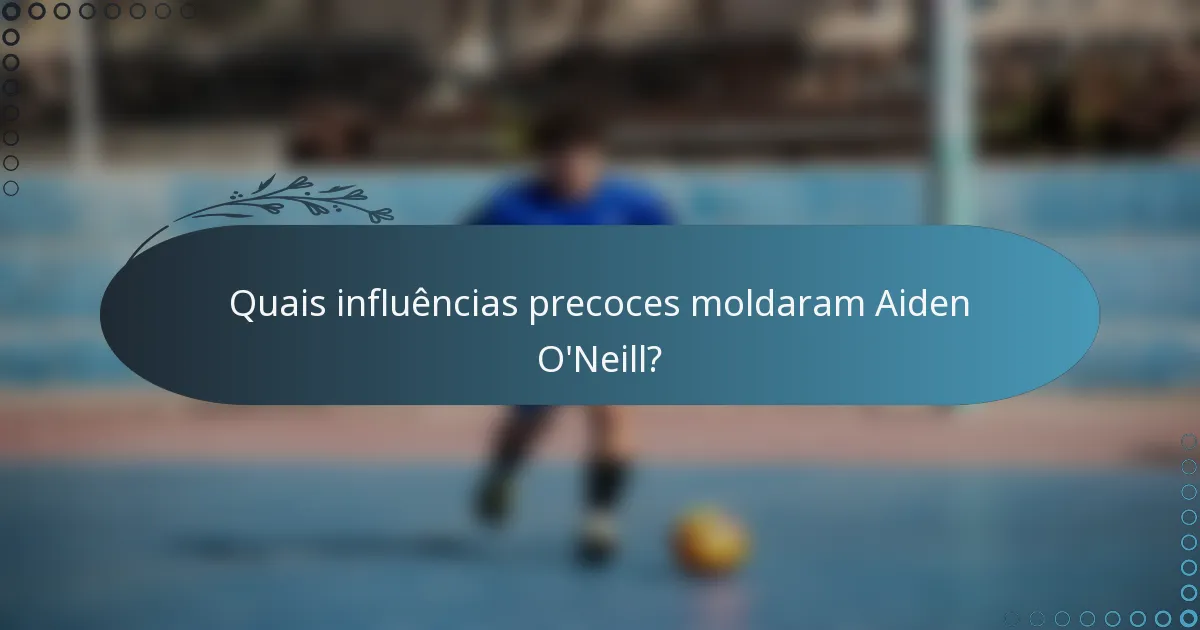Quais influências precoces moldaram Aiden O'Neill?