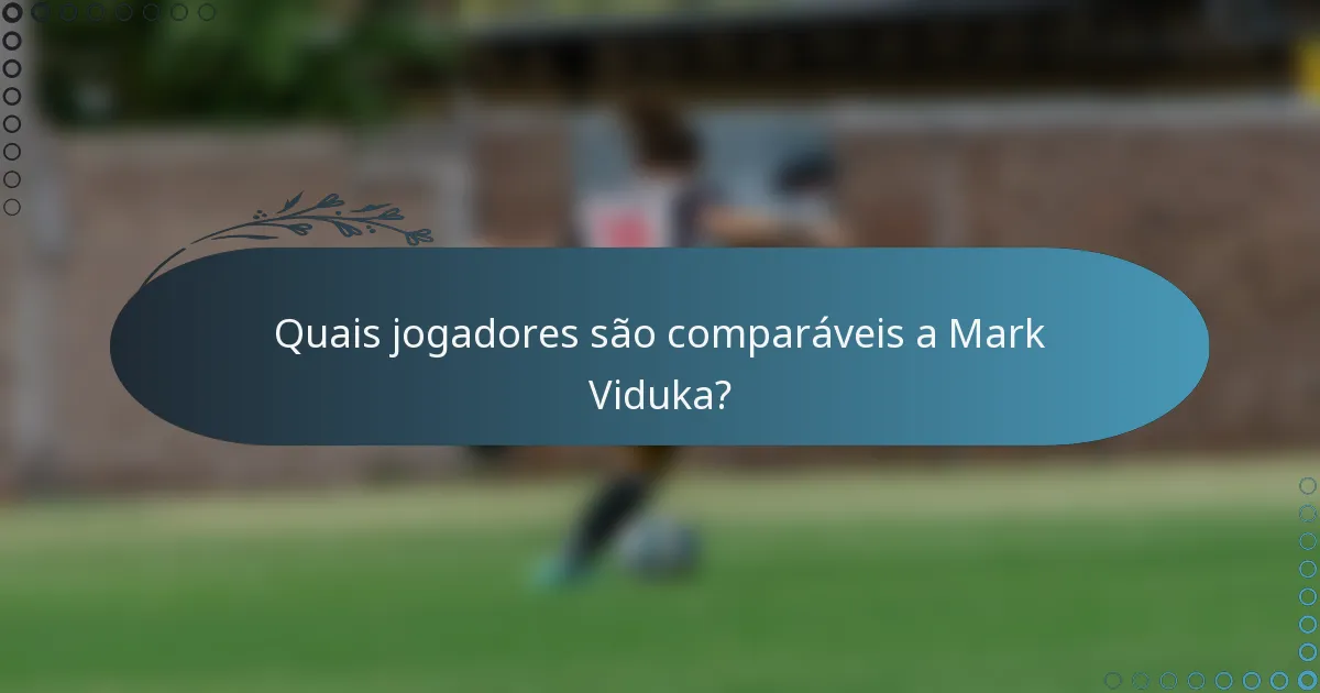 Quais jogadores são comparáveis a Mark Viduka?