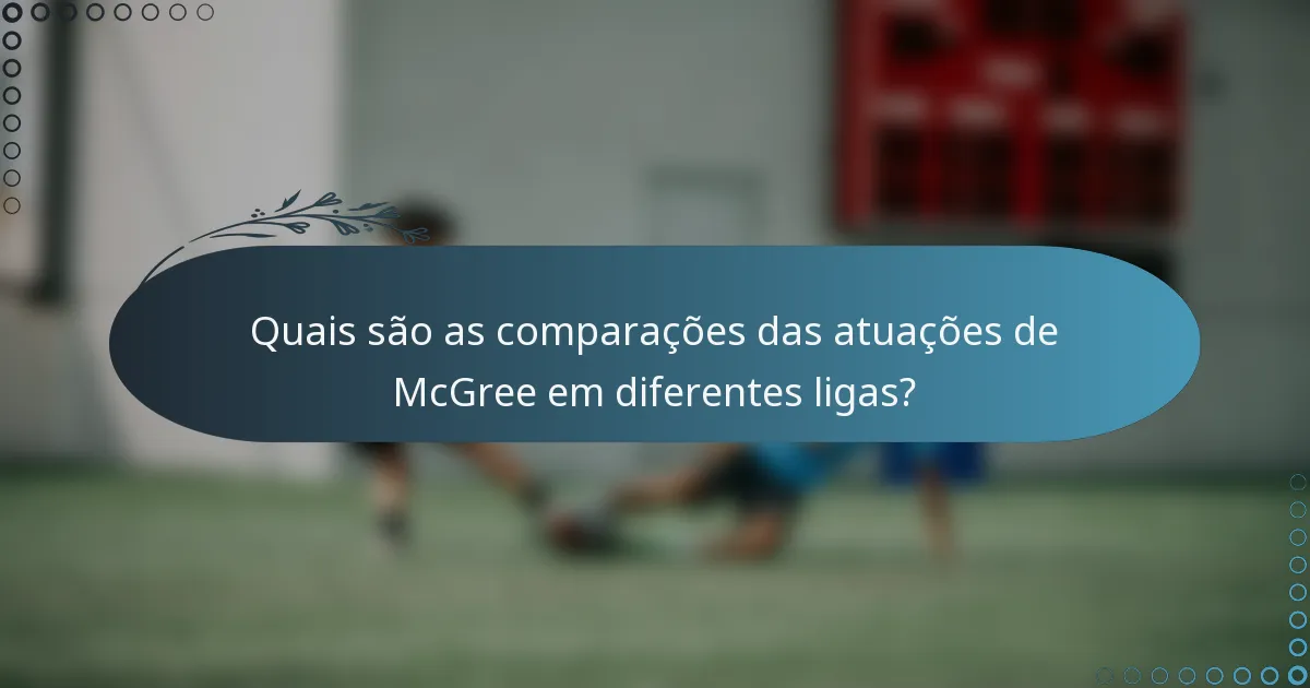 Quais são as comparações das atuações de McGree em diferentes ligas?