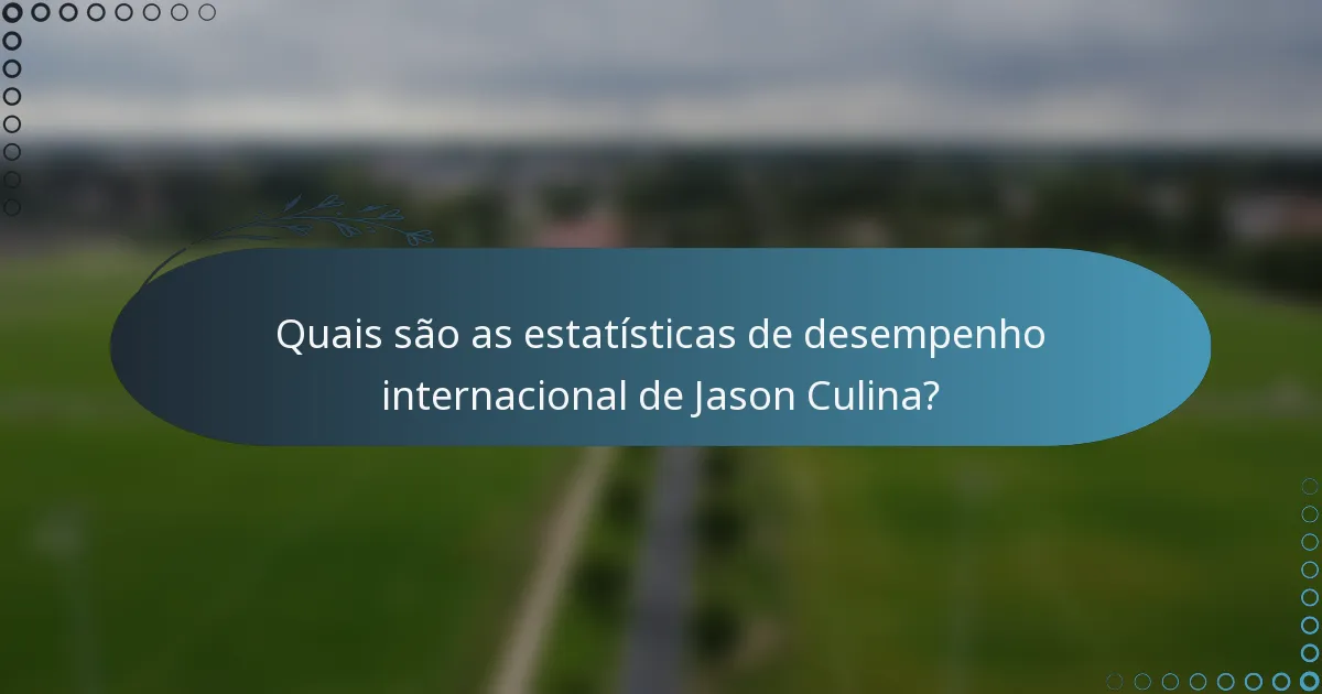 Quais são as estatísticas de desempenho internacional de Jason Culina?