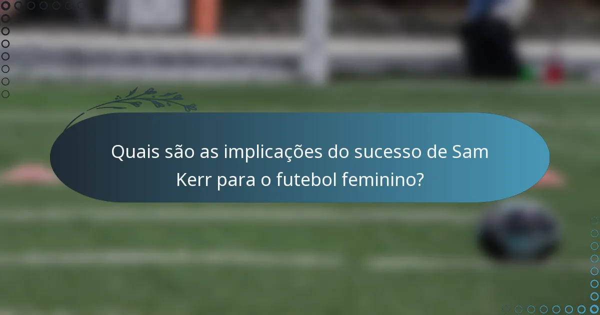 Quais são as implicações do sucesso de Sam Kerr para o futebol feminino?