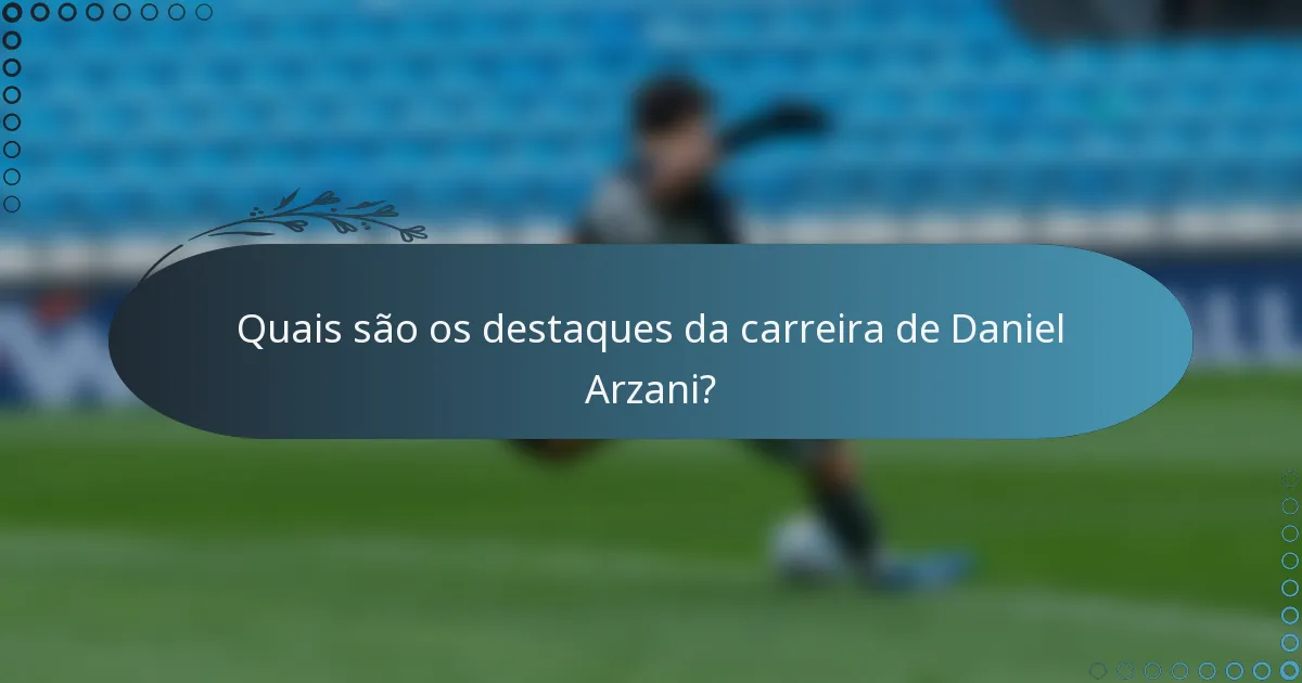 Quais são os destaques da carreira de Daniel Arzani?
