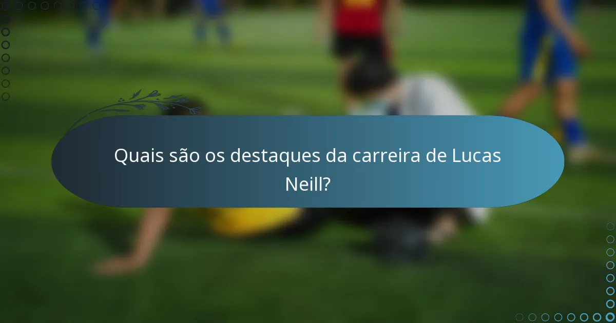Quais são os destaques da carreira de Lucas Neill?