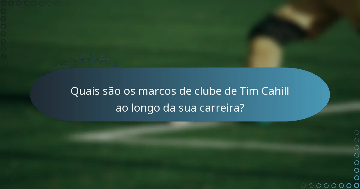 Quais são os marcos de clube de Tim Cahill ao longo da sua carreira?