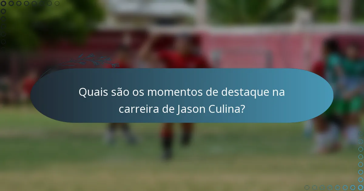 Quais são os momentos de destaque na carreira de Jason Culina?