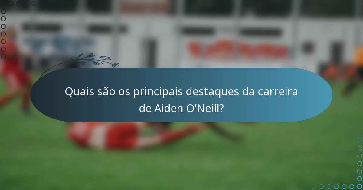 Quais são os principais destaques da carreira de Aiden O'Neill?