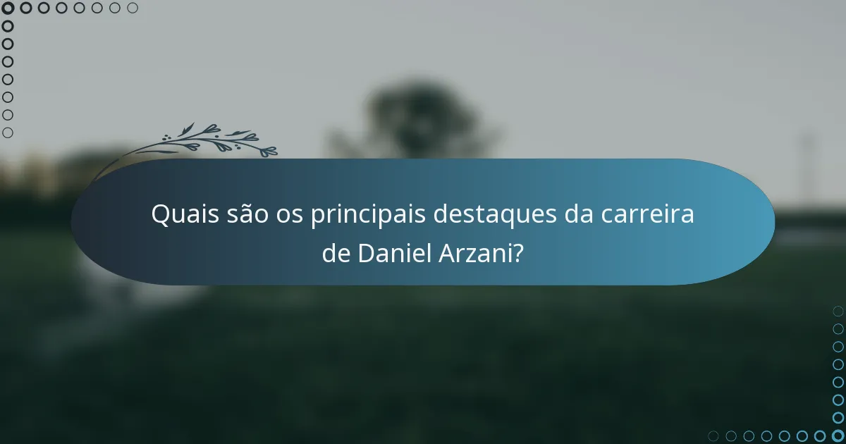 Quais são os principais destaques da carreira de Daniel Arzani?