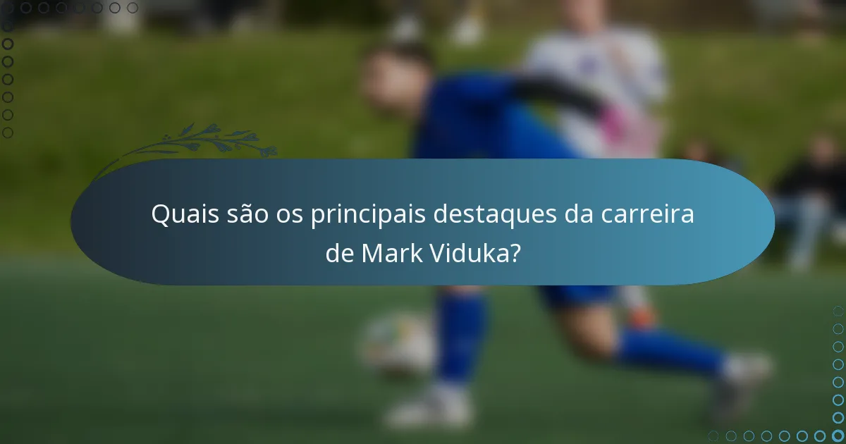 Quais são os principais destaques da carreira de Mark Viduka?